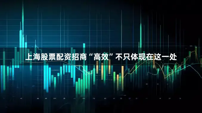 上海股票配资招商“高效”不只体现在这一处