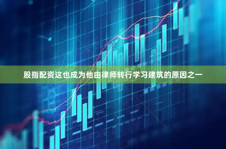 股指配资这也成为他由律师转行学习建筑的原因之一