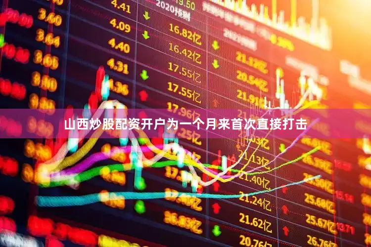 山西炒股配资开户为一个月来首次直接打击