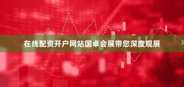 在线配资开户网站国卓会展带您深度观展