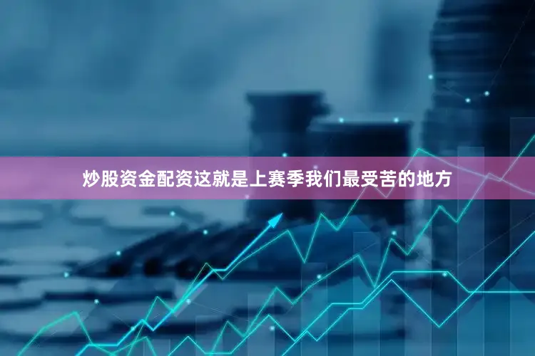 炒股资金配资这就是上赛季我们最受苦的地方