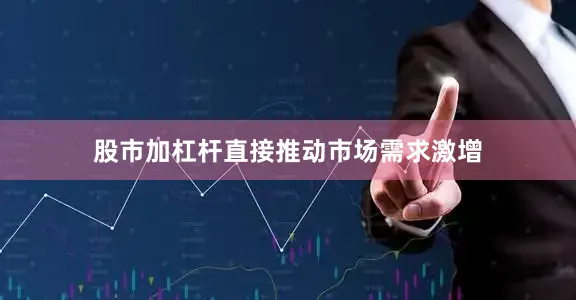 股市加杠杆直接推动市场需求激增