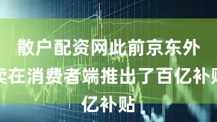 散户配资网此前京东外卖在消费者端推出了百亿补贴