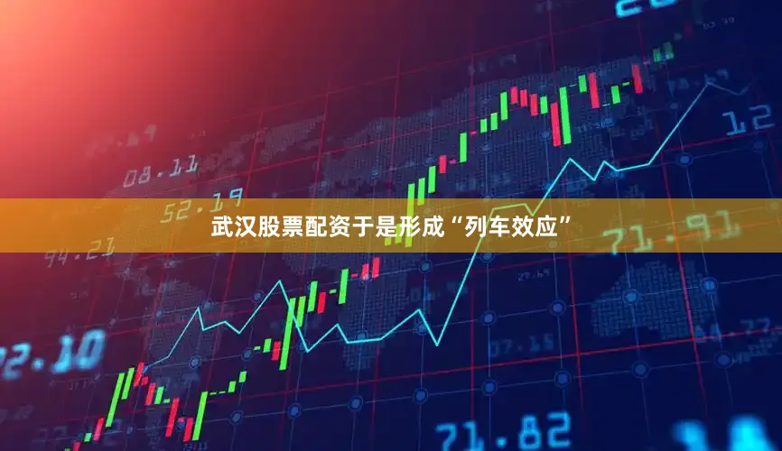 武汉股票配资于是形成“列车效应”