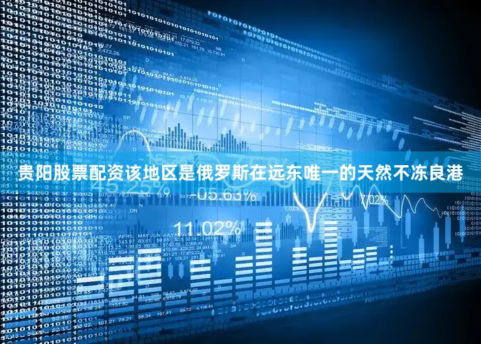 贵阳股票配资该地区是俄罗斯在远东唯一的天然不冻良港